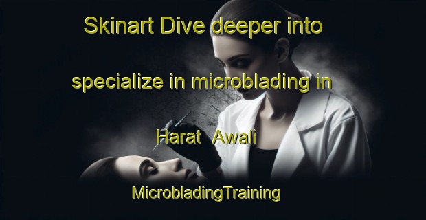 Skinart Dive deeper into specialize in microblading in Harat  Awali | MicrobladingTraining | MicrobladingClasses | SkinartTraining-United Arab Emirates