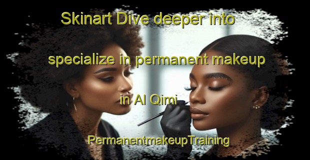 Skinart Dive deeper into specialize in permanent makeup in Al Qimi | PermanentmakeupTraining | PermanentmakeupClasses | SkinartTraining-United Arab Emirates