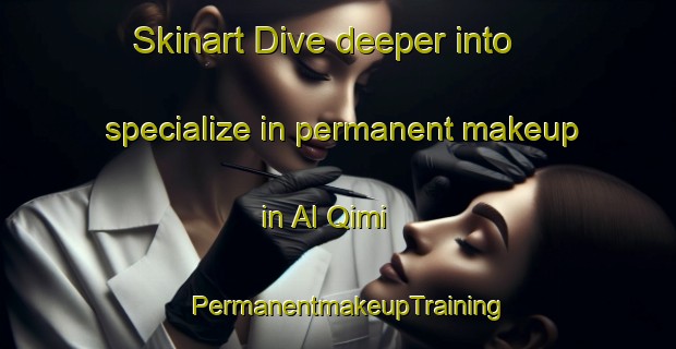 Skinart Dive deeper into specialize in permanent makeup in Al Qimi | PermanentmakeupTraining | PermanentmakeupClasses | SkinartTraining-United Arab Emirates