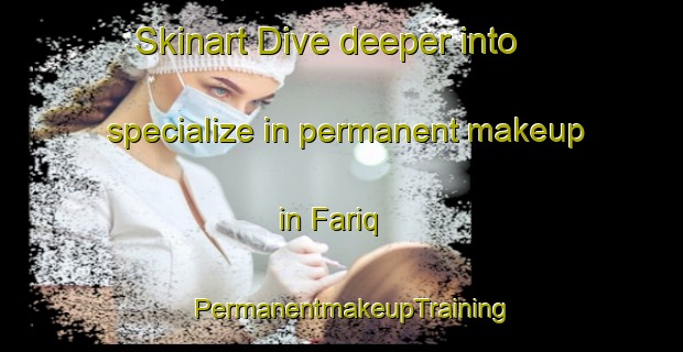 Skinart Dive deeper into specialize in permanent makeup in Fariq | PermanentmakeupTraining | PermanentmakeupClasses | SkinartTraining-United Arab Emirates