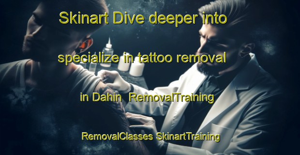 Skinart Dive deeper into specialize in tattoo removal in Dahin | #RemovalTraining #RemovalClasses #SkinartTraining-United Arab Emirates