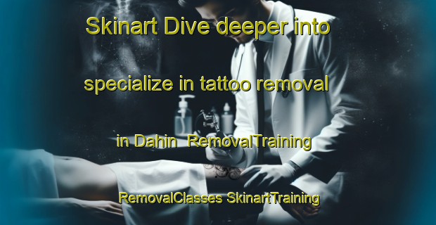 Skinart Dive deeper into specialize in tattoo removal in Dahin | #RemovalTraining #RemovalClasses #SkinartTraining-United Arab Emirates