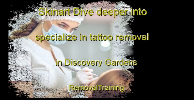 Skinart Dive deeper into specialize in tattoo removal in Discovery Gardens | RemovalTraining | RemovalClasses | SkinartTraining-United Arab Emirates