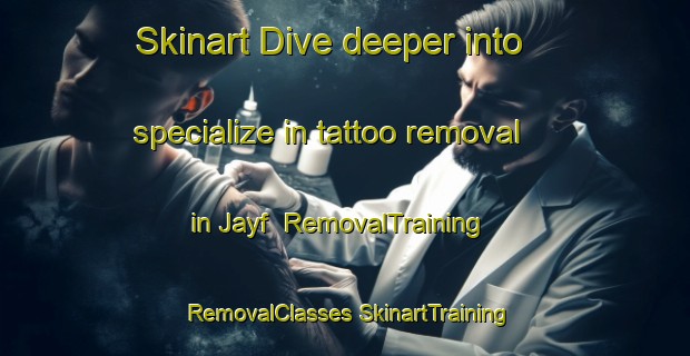 Skinart Dive deeper into specialize in tattoo removal in Jayf | #RemovalTraining #RemovalClasses #SkinartTraining-United Arab Emirates