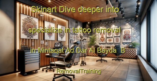 Skinart Dive deeper into specialize in tattoo removal in Mintaqat Ad Dar Al Bayda  B | RemovalTraining | RemovalClasses | SkinartTraining-United Arab Emirates