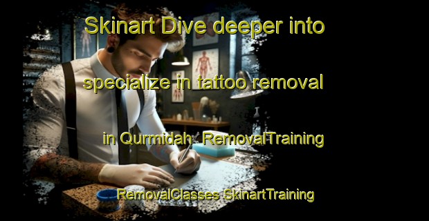 Skinart Dive deeper into specialize in tattoo removal in Qurmidah | #RemovalTraining #RemovalClasses #SkinartTraining-United Arab Emirates