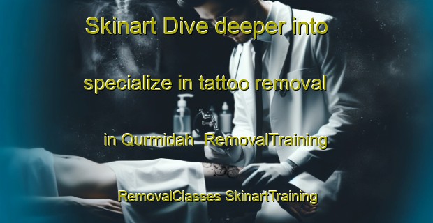 Skinart Dive deeper into specialize in tattoo removal in Qurmidah | #RemovalTraining #RemovalClasses #SkinartTraining-United Arab Emirates