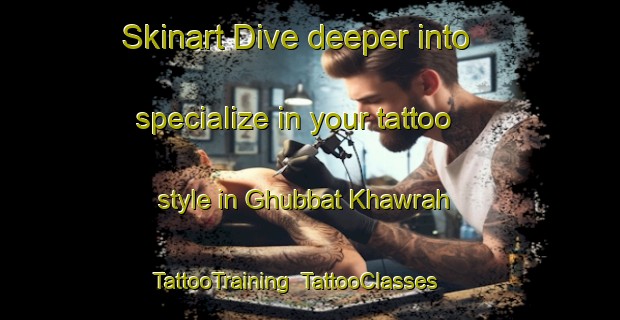 Skinart Dive deeper into specialize in your tattoo style in Ghubbat Khawrah | TattooTraining | TattooClasses | SkinartTraining-United Arab Emirates