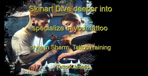 Skinart Dive deeper into specialize in your tattoo style in Sharm | TattooTraining | TattooClasses | SkinartTraining-United Arab Emirates