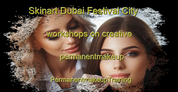 Skinart Dubai Festival City workshops on creative permanentmakeup | PermanentmakeupTraining | PermanentmakeupClasses | SkinartTraining-United Arab Emirates
