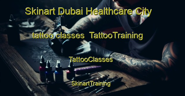 Skinart Dubai Healthcare City tattoo classes | TattooTraining | TattooClasses | SkinartTraining-United Arab Emirates