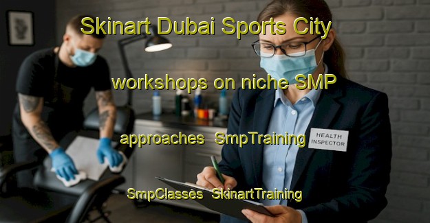 Skinart Dubai Sports City workshops on niche SMP approaches | SmpTraining | SmpClasses | SkinartTraining-United Arab Emirates
