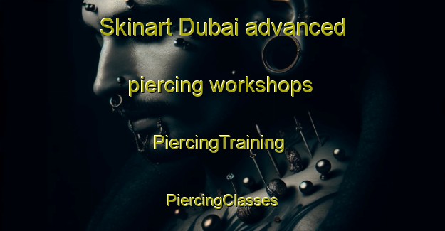 Skinart Dubai advanced piercing workshops | #PiercingTraining #PiercingClasses #SkinartTraining-United Arab Emirates