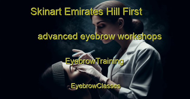Skinart Emirates Hill First advanced eyebrow workshops | EyebrowTraining | EyebrowClasses | SkinartTraining-United Arab Emirates
