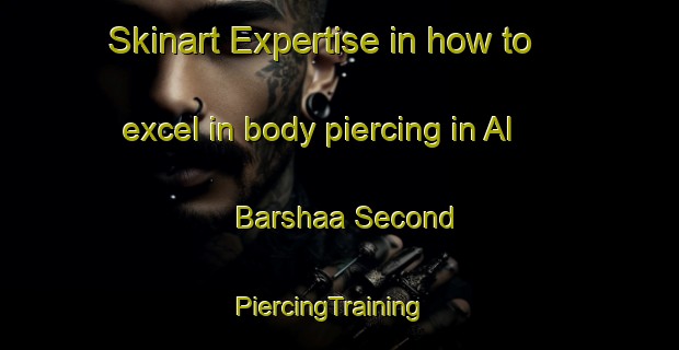 Skinart Expertise in how to excel in body piercing in Al Barshaa Second | PiercingTraining | PiercingClasses | SkinartTraining-United Arab Emirates