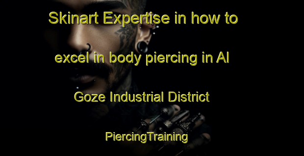Skinart Expertise in how to excel in body piercing in Al Goze Industrial District | PiercingTraining | PiercingClasses | SkinartTraining-United Arab Emirates