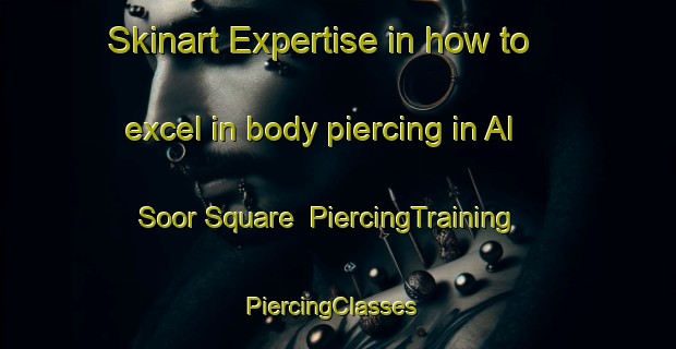 Skinart Expertise in how to excel in body piercing in Al Soor Square | PiercingTraining | PiercingClasses | SkinartTraining-United Arab Emirates