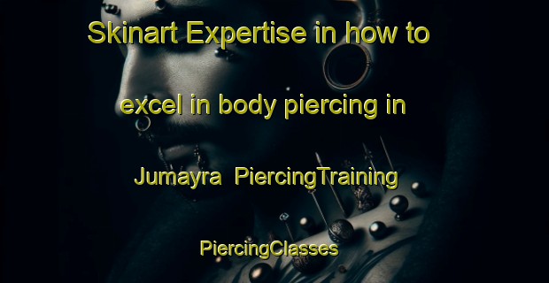 Skinart Expertise in how to excel in body piercing in Jumayra | PiercingTraining | PiercingClasses | SkinartTraining-United Arab Emirates