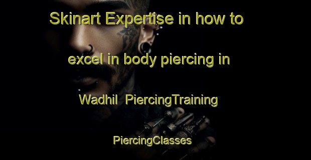 Skinart Expertise in how to excel in body piercing in Wadhil | PiercingTraining | PiercingClasses | SkinartTraining-United Arab Emirates
