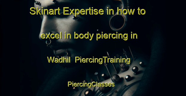 Skinart Expertise in how to excel in body piercing in Wadhil | PiercingTraining | PiercingClasses | SkinartTraining-United Arab Emirates
