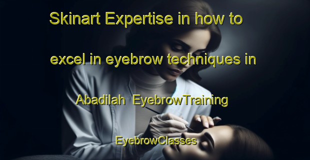 Skinart Expertise in how to excel in eyebrow techniques in Abadilah | EyebrowTraining | EyebrowClasses | SkinartTraining-United Arab Emirates