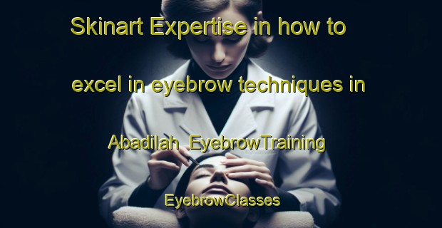 Skinart Expertise in how to excel in eyebrow techniques in Abadilah | EyebrowTraining | EyebrowClasses | SkinartTraining-United Arab Emirates
