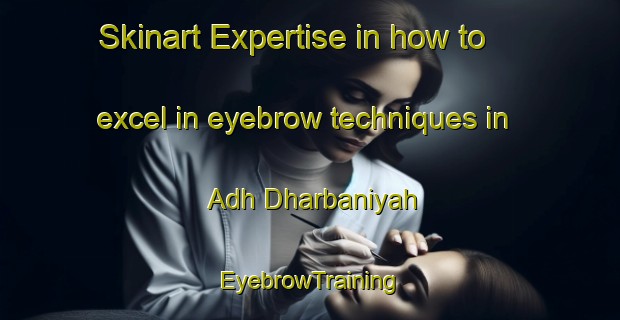 Skinart Expertise in how to excel in eyebrow techniques in Adh Dharbaniyah | EyebrowTraining | EyebrowClasses | SkinartTraining-United Arab Emirates