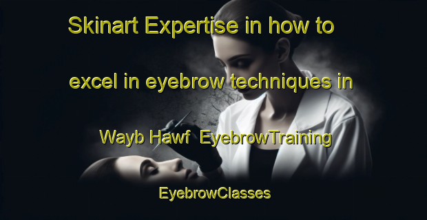 Skinart Expertise in how to excel in eyebrow techniques in Wayb Hawf | EyebrowTraining | EyebrowClasses | SkinartTraining-United Arab Emirates