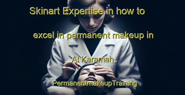 Skinart Expertise in how to excel in permanent makeup in Al Karamah | PermanentmakeupTraining | PermanentmakeupClasses | SkinartTraining-United Arab Emirates