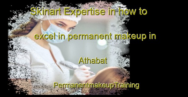 Skinart Expertise in how to excel in permanent makeup in Athabat | PermanentmakeupTraining | PermanentmakeupClasses | SkinartTraining-United Arab Emirates