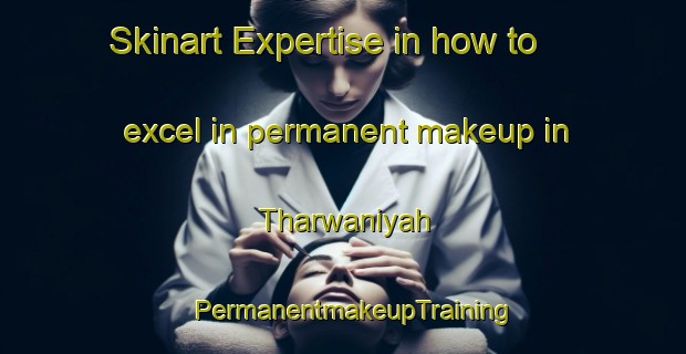 Skinart Expertise in how to excel in permanent makeup in Tharwaniyah | PermanentmakeupTraining | PermanentmakeupClasses | SkinartTraining-United Arab Emirates