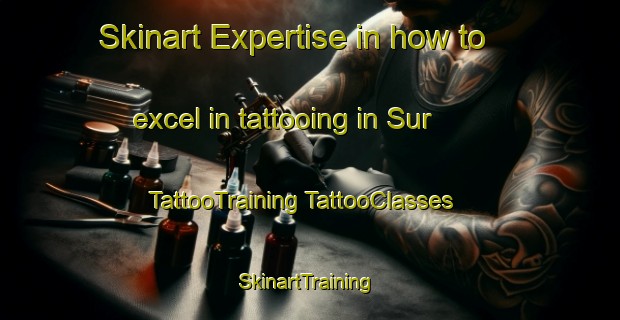 Skinart Expertise in how to excel in tattooing in Sur | #TattooTraining #TattooClasses #SkinartTraining-United Arab Emirates