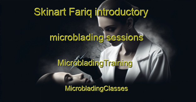 Skinart Fariq introductory microblading sessions | MicrobladingTraining | MicrobladingClasses | SkinartTraining-United Arab Emirates