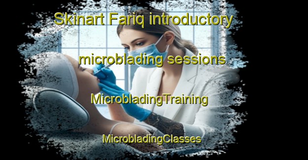 Skinart Fariq introductory microblading sessions | MicrobladingTraining | MicrobladingClasses | SkinartTraining-United Arab Emirates