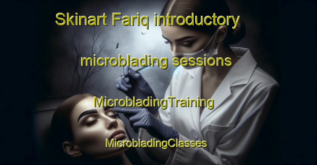 Skinart Fariq introductory microblading sessions | MicrobladingTraining | MicrobladingClasses | SkinartTraining-United Arab Emirates