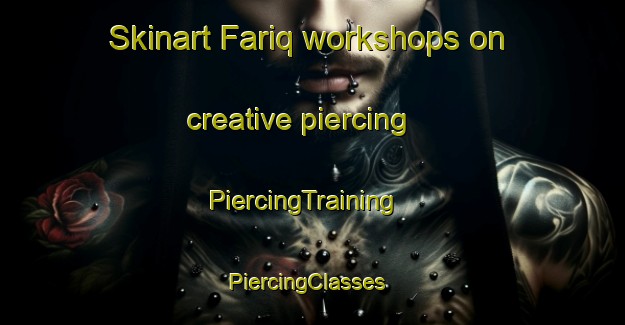 Skinart Fariq workshops on creative piercing | PiercingTraining | PiercingClasses | SkinartTraining-United Arab Emirates