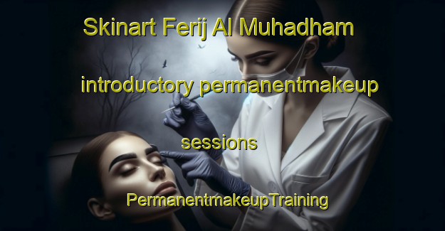 Skinart Ferij Al Muhadham introductory permanentmakeup sessions | PermanentmakeupTraining | PermanentmakeupClasses | SkinartTraining-United Arab Emirates