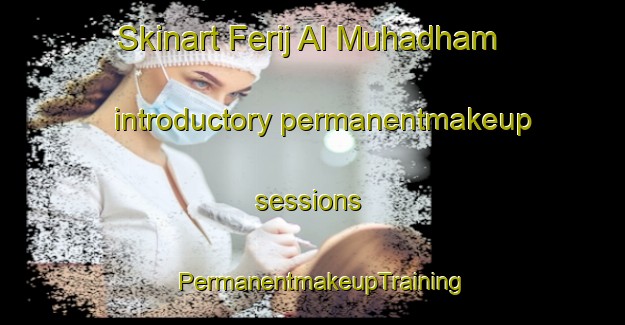 Skinart Ferij Al Muhadham introductory permanentmakeup sessions | PermanentmakeupTraining | PermanentmakeupClasses | SkinartTraining-United Arab Emirates