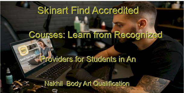 Skinart Find Accredited Courses: Learn from Recognized Providers for Students in An Nakhil | Body Art Qualification Authority | BAQA-United Arab Emirates