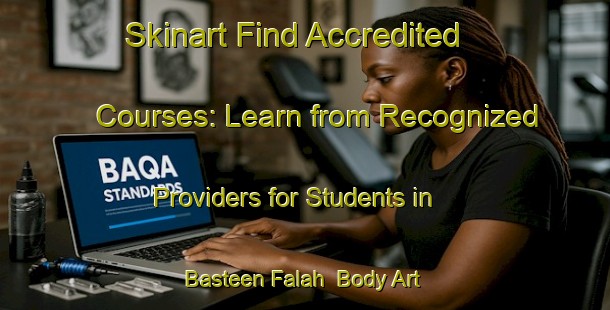 Skinart Find Accredited Courses: Learn from Recognized Providers for Students in Basteen Falah | Body Art Qualification Authority | BAQA-United Arab Emirates