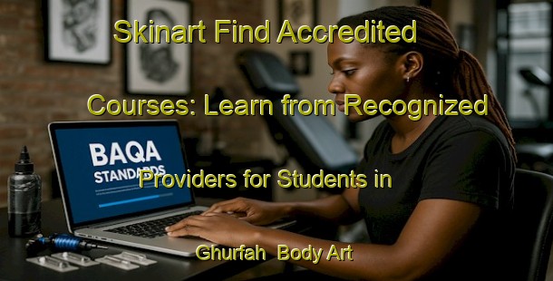 Skinart Find Accredited Courses: Learn from Recognized Providers for Students in Ghurfah | Body Art Qualification Authority | BAQA-United Arab Emirates