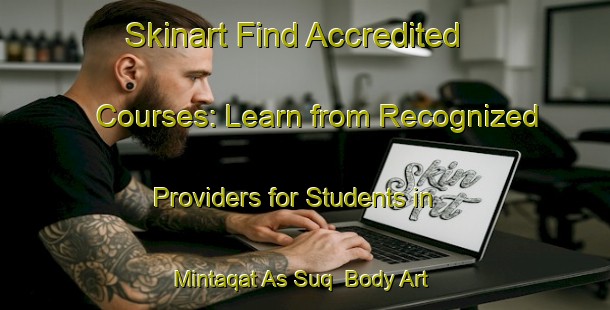 Skinart Find Accredited Courses: Learn from Recognized Providers for Students in Mintaqat As Suq | Body Art Qualification Authority | BAQA-United Arab Emirates