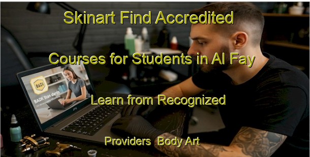 Skinart Find Accredited Courses for Students in Al Fay - Learn from Recognized Providers | Body Art Qualification Authority | BAQA-United Arab Emirates