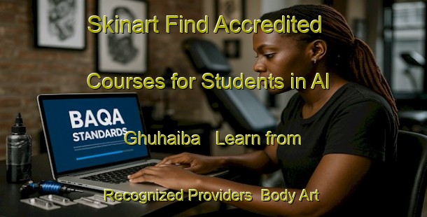 Skinart Find Accredited Courses for Students in Al Ghuhaiba - Learn from Recognized Providers | Body Art Qualification Authority | BAQA-United Arab Emirates