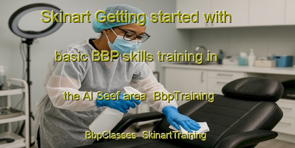 Skinart Getting started with basic BBP skills training in the Al Seef area | BbpTraining | BbpClasses | SkinartTraining-United Arab Emirates