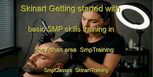 Skinart Getting started with basic SMP skills training in the Adhan area | SmpTraining | SmpClasses | SkinartTraining-United Arab Emirates