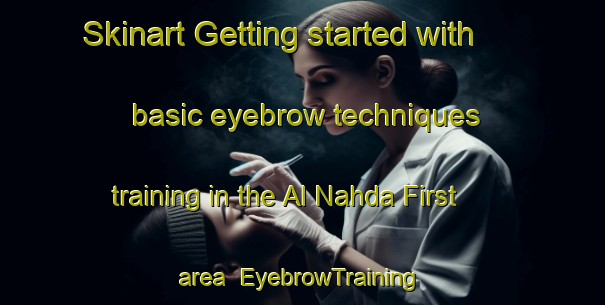 Skinart Getting started with basic eyebrow techniques training in the Al Nahda First area | EyebrowTraining | EyebrowClasses | SkinartTraining-United Arab Emirates