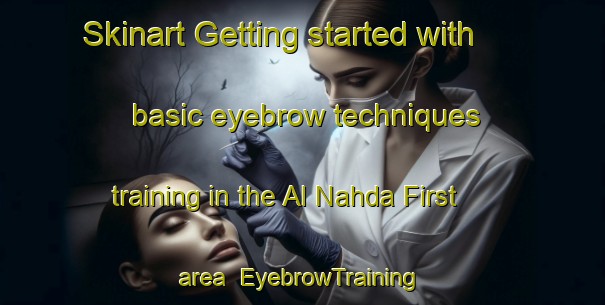 Skinart Getting started with basic eyebrow techniques training in the Al Nahda First area | EyebrowTraining | EyebrowClasses | SkinartTraining-United Arab Emirates