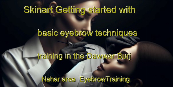 Skinart Getting started with basic eyebrow techniques training in the Dawwar Burj Nahar area | EyebrowTraining | EyebrowClasses | SkinartTraining-United Arab Emirates