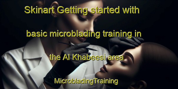 Skinart Getting started with basic microblading training in the Al Khabeesi area | MicrobladingTraining | MicrobladingClasses | SkinartTraining-United Arab Emirates
